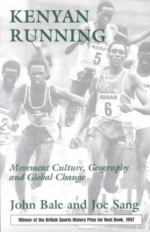 Kenyan Running: Movement Culture, Geography and Global Change de John Bale