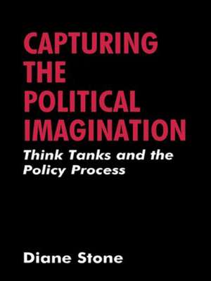 Capturing the Political Imagination: Think Tanks and the Policy Process de Diane Stone