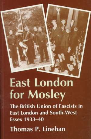 East London for Mosley: The British Union of Fascists in East London and South-West Essex 1933-40 de Thomas P. Linehan