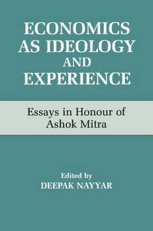 Economics as Ideology and Experience: Essays in Honour of Ashok Mitra de Deepak Nayyar