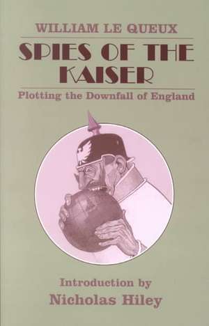 Spies of the Kaiser: Plotting the Downfall of England de William Le Queux