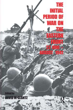 The Initial Period of War on the Eastern Front, 22 June - August 1941: Proceedings Fo the Fourth Art of War Symposium, Garmisch, October, 1987 de David M. Glantz