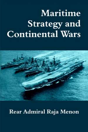 Maritime Strategy and Continental Wars de Rear Admiral K. Raja Menon