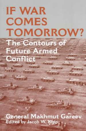 If War Comes Tomorrow?: The Contours of Future Armed Conflict de General Makhmut Akhmetovich Gareev