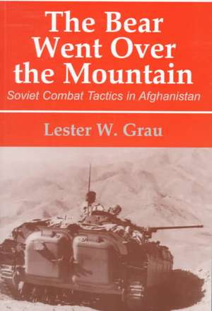 The Bear Went Over the Mountain: Soviet Combat Tactics in Afghanistan de Lester W. Grau