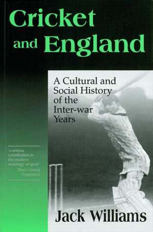 Cricket and England: A Cultural and Social History of Cricket in England between the Wars de Mr Jack Williams