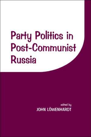 Party Politics in Post-communist Russia de John Lowenhardt