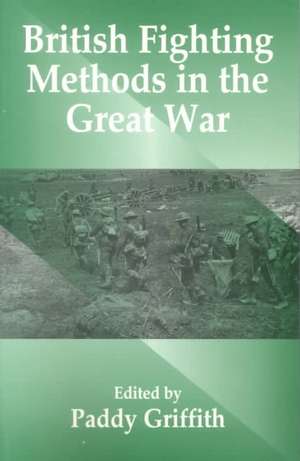 British Fighting Methods in the Great War de Paddy Griffith