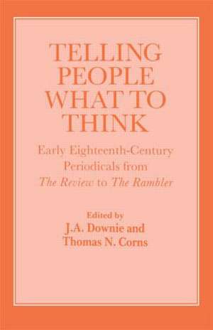 Telling People What to Think: Early Eighteenth Century Periodicals from the Review to the Rambler de Thomas Corns