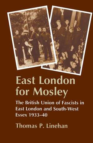 East London for Mosley: The British Union of Fascists in East London and South-West Essex 1933-40 de Thomas P. Linehan