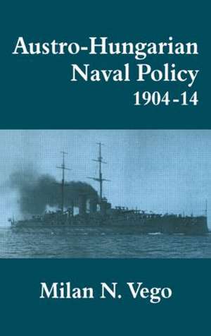 Austro-Hungarian Naval Policy, 1904-1914 de Milan Vego