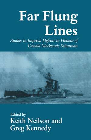 Far-flung Lines: Studies in Imperial Defence in Honour of Donald Mackenzie Schurman de Greg Kennedy