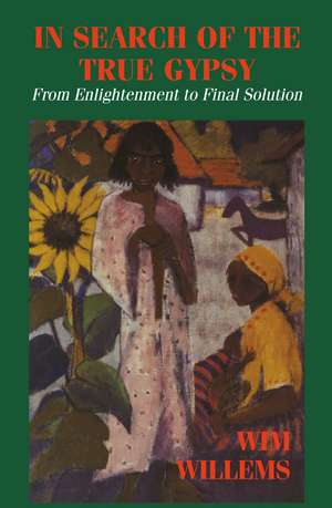 In Search of the True Gypsy: From Enlightenment to Final Solution de Wim Willems