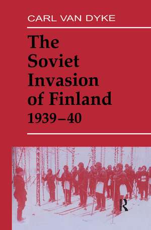 The Soviet Invasion of Finland, 1939-40 de Carl Van Dyke