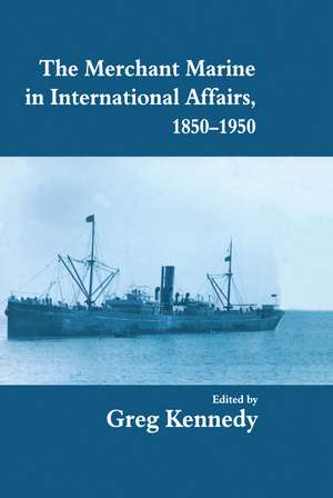 The Merchant Marine in International Affairs, 1850-1950 de Greg Kennedy