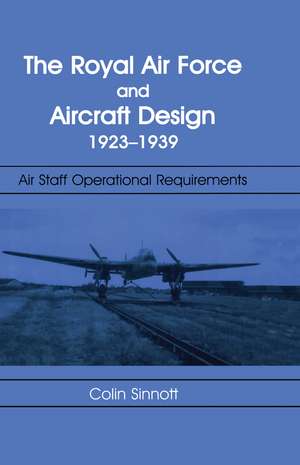 The RAF and Aircraft Design: Air Staff Operational Requirements 1923-1939 de Colin S Sinnott