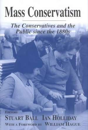 Mass Conservatism: The Conservatives and the Public since the 1880s de Stuart Ball