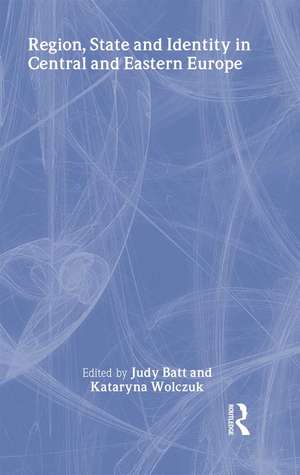 Region, State and Identity in Central and Eastern Europe de Judy Batt