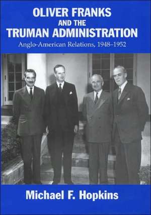 Oliver Franks and the Truman Administration: Anglo-American Relations, 1948-1952 de Michael F. Hopkins