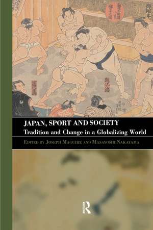 Japan, Sport and Society: Tradition and Change in a Globalizing World de Joseph Maguire