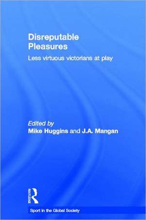 Disreputable Pleasures: Less Virtuous Victorians at Play de Mike Huggins