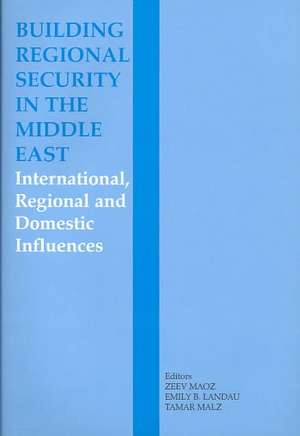 Building Regional Security in the Middle East: Domestic, Regional and International Influences de Emily B. Landau