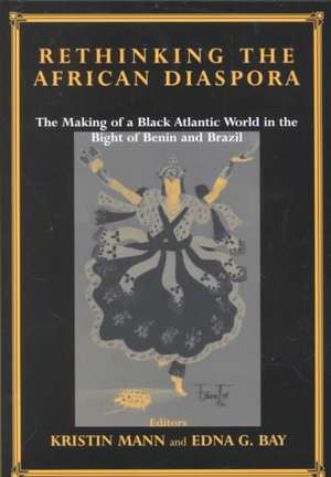 Rethinking the African Diaspora: The Making of a Black Atlantic World in the Bight of Benin and Brazil de Edna G. Bay