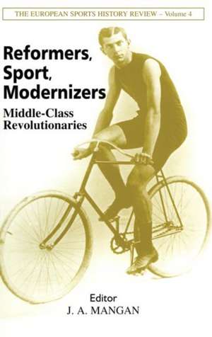 Reformers, Sport, Modernizers: Middle-class Revolutionaries de J A Mangan