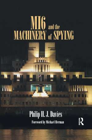 MI6 and the Machinery of Spying: Structure and Process in Britain's Secret Intelligence de Philip Davies