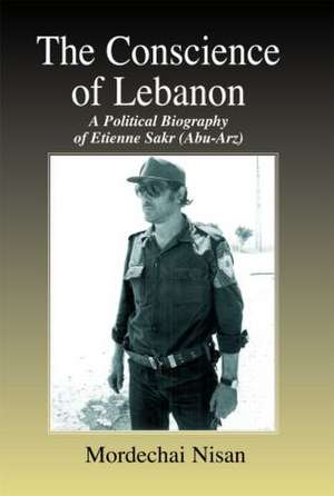 The Conscience of Lebanon: A Political Biography of Etienne Sakr (Abu-Arz) de Mordechai Nisan