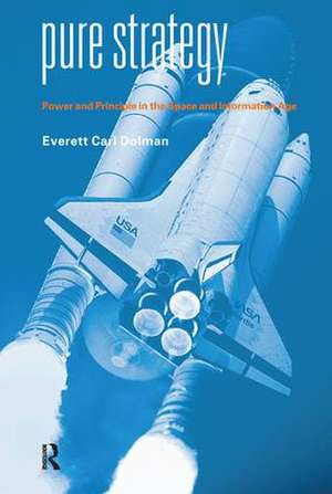 Pure Strategy: Power and Principle in the Space and Information Age de Everett Dolman