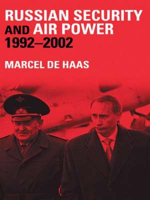 Russian Security and Air Power, 1992-2002 de Marcel de Haas