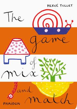 The Game of Mix and Match: Paintings, Writings, Remembrances by Arne Glimcher de Herve Tullet