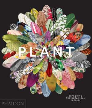 Plant: Exploring the Botanical World de Phaidon Editors