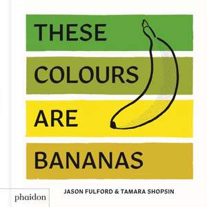 These Colours Are Bananas de Tamara Shopsin Jason Fulford