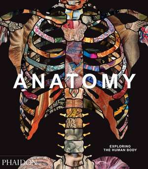 Anatomy: Exploring the Human Body de Phaidon Editors