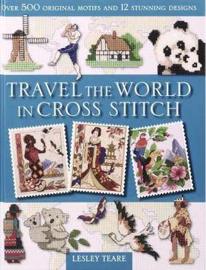 Travel the World in Cross Stitch de Lesley Teare