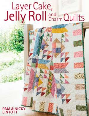 Layer Cake, Jelly Roll and Charm Quilts: Designs to Make You Look & Feel Fabulous de PAM LINTOTT