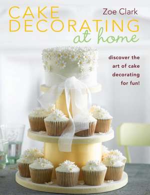 Cake Decorating at Home de Zoe Clark