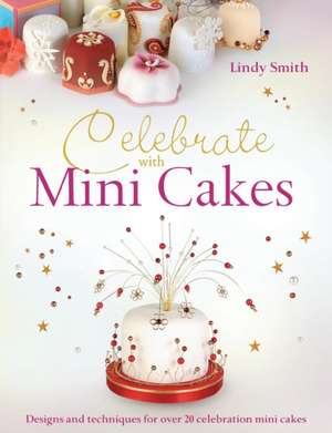 Celebrate with Minicakes: Designs and Techniques for Creating Over 25 Celebration Minicakes de Lindy Smith