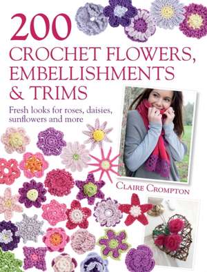 200 Crochet Flowers, Embellishments & Trims de Claire Crompton