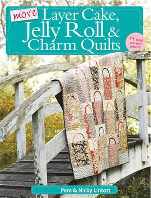 More Layer Cake, Jelly Roll & Charm Quilts: Fresh Looks for Roses, Daisies, Sunflowers and More de PAM LINTOTT