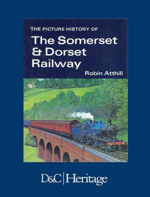 The Picture History of Somerset & Dorset Railway de Robin Atthill