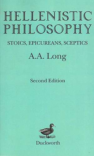 Hellenistic Philosophy: Stoics, Epicureans, Sceptics de A. A. Long