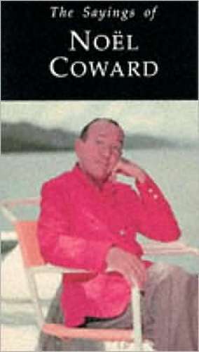 Sayings of Noel Coward de Noel Coward