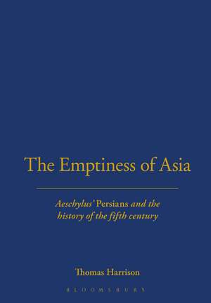 The Emptiness of Asia: Aeschylus' 'Persians' and the History of the Fifth Century de Dr Thomas Harrison