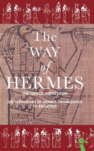 The Way of Hermes: New Translations of the Corpus Hermeticum and the Definitions of Hermes Trismegistus to Asclepius de Hermes Trismegistus