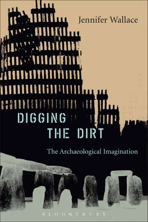 Digging the Dirt: The Archaeological Imagination de Jennifer Wallace