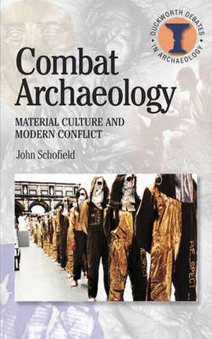 Combat Archaeology: Material Culture and Modern Conflict de John Schofield