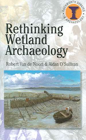 Rethinking Wetland Archaeology de Aidan O'Sullivan